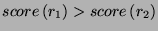 $ score\left( r_{1}\right) >score\left( r_{2}\right) $